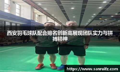 西安羽毛球队配合排名创新高展现团队实力与拼搏精神